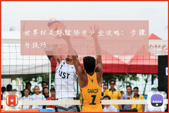 世界杯足球赌场开户全攻略：步骤与技巧