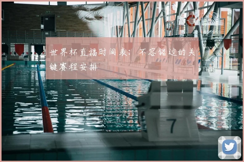 世界杯直播时间表：不容错过的关键赛程安排