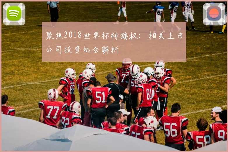 聚焦2018世界杯转播权：相关上市公司投资机会解析