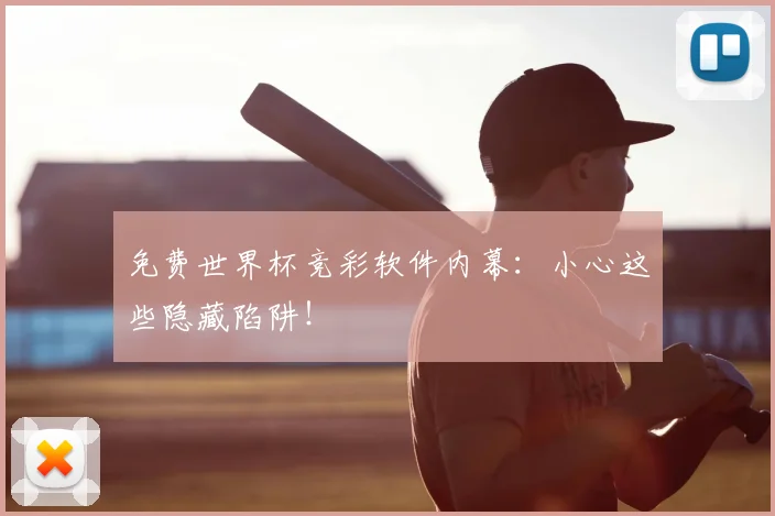 免费世界杯竞彩软件内幕：小心这些隐藏陷阱！