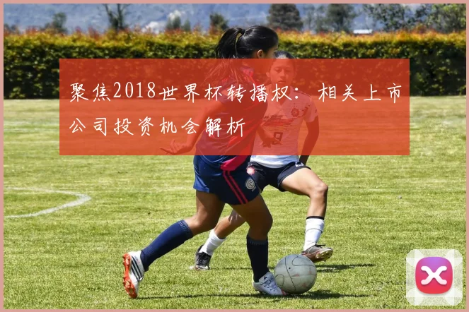聚焦2018世界杯转播权:相关上市公司投资机会解析